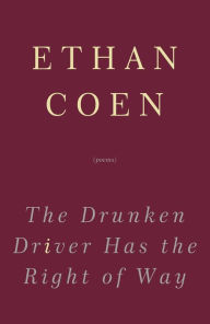 Title: The Drunken Driver Has the Right of Way: Poems, Author: Ethan Coen