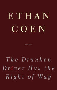 Title: Drunken Driver Has the Right of Way: Poems, Author: Ethan Coen