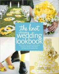 Title: The Knot Ultimate Wedding Lookbook: More Than 1,000 Cakes, Centerpieces, Bouquets, Dresses, Decorations, and Ideas for the Perfect Day, Author: Carley Roney