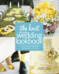 Title: The Knot Ultimate Wedding Lookbook: More Than 1,000 Cakes, Centerpieces, Bouquets, Dresses, Decorations, and Ideas for the Perfect Day, Author: Carley Roney