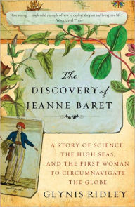 Title: The Discovery of Jeanne Baret: A Story of Science, the High Seas, and the First Woman to Circumnavigate the Globe, Author: Glynis Ridley