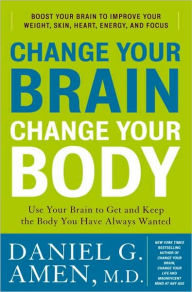 Title: Change Your Brain, Change Your Body: Use Your Brain to Get and Keep the Body You Have Always Wanted, Author: Daniel G. Amen