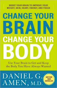 Title: Change Your Brain, Change Your Body: Use Your Brain to Get and Keep the Body You Have Always Wanted, Author: Daniel G. Amen