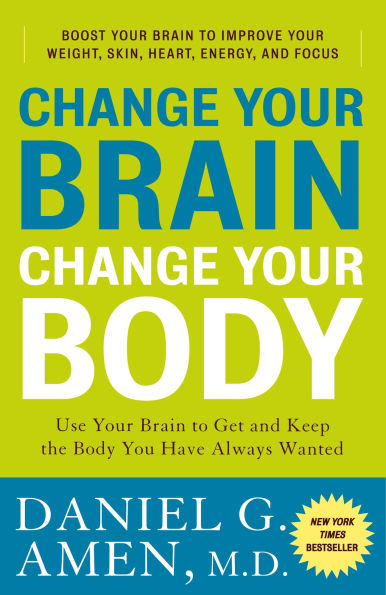 Change Your Brain, Body: Use Brain to Get and Keep the Body You Have Always Wanted