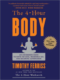 The 4-Hour Body: An Uncommon Guide to Rapid Fat-Loss, Incredible Sex, and Becoming Superhuman