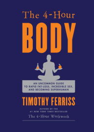 Title: The 4-Hour Body: An Uncommon Guide to Rapid Fat-Loss, Incredible Sex, and Becoming Superhuman, Author: Timothy Ferriss
