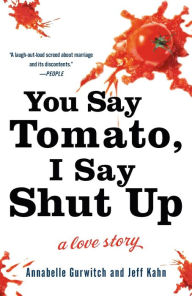 Title: You Say Tomato, I Say Shut Up: A Love Story, Author: Annabelle Gurwitch
