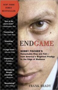 Title: Endgame: Bobby Fischer's Remarkable Rise and Fall - from America's Brightest Prodigy to the Edge of Madness, Author: Frank Brady