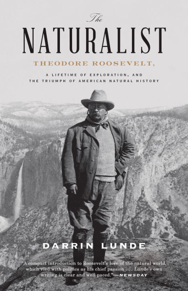 the Naturalist: Theodore Roosevelt, A Lifetime of Exploration, and Triumph American Natural History