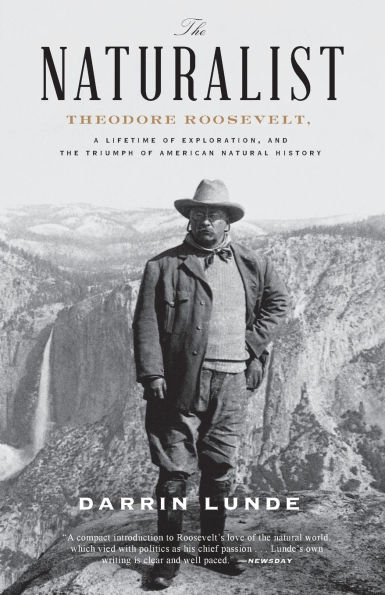 the Naturalist: Theodore Roosevelt, A Lifetime of Exploration, and Triumph American Natural History