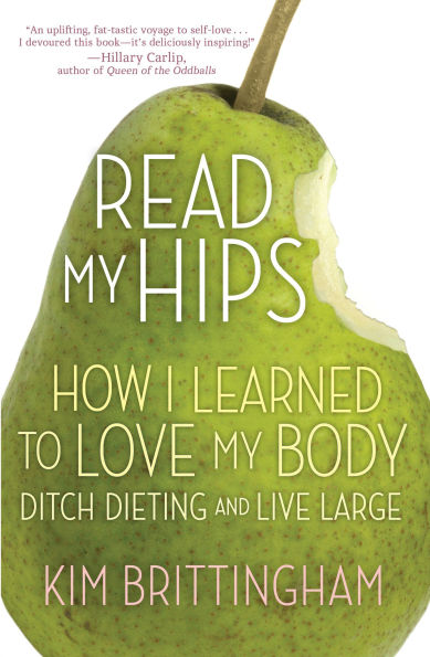 Read My Hips: How I Learned to Love Body, Ditch Dieting, and Live Large