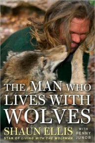 Title: The Man Who Lives with Wolves, Author: Shaun Ellis