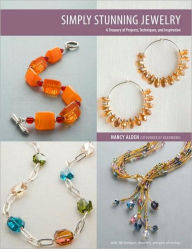 Title: Simply Stunning Jewelry: A Treasury of Projects, Techniques, and Inspiration, Author: Nancy Alden