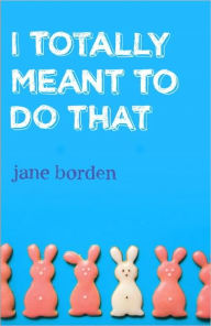 Title: I Totally Meant to Do That, Author: Jane Borden