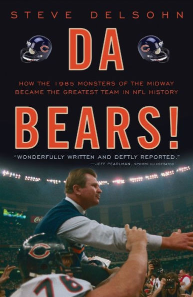 Da Bears!: How the 1985 Monsters of the Midway Became the Greatest Team in NFL History