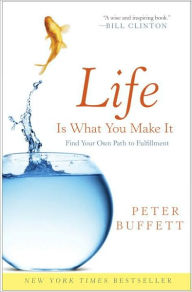 Title: Life Is What You Make It: Find Your Own Path to Fulfillment, Author: Peter Buffett