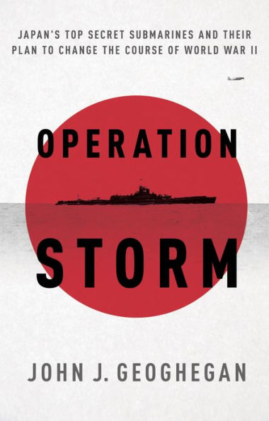 Operation Storm: Japan's Top Secret Submarines and Its Plan to Change the Course of World War II