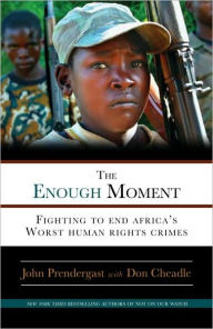 Title: The Enough Moment: Fighting to End Africa's Worst Human Rights Crimes, Author: John Prendergast