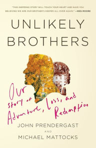 Title: Unlikely Brothers: Our Story of Adventure, Loss, and Redemption, Author: John Prendergast