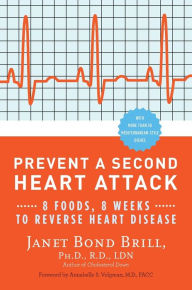 Title: Prevent a Second Heart Attack: 8 Foods, 8 Weeks to Reverse Heart Disease, Author: Janet Bond Brill PhD RD