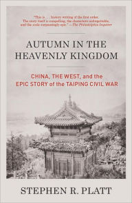 Title: Autumn in the Heavenly Kingdom: China, the West, and the Epic Story of the Taiping Civil War, Author: Stephen R. Platt