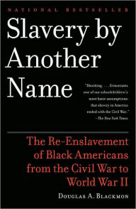 Title: Slavery By Another Name: The Re-Enslavement of Black Americans from the Civil War to World War II, Author: Douglas A. Blackmon