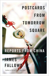 Title: Postcards from Tomorrow Square: Reports from China, Author: James Fallows