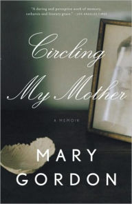 Title: Circling My Mother, Author: Mary Gordon