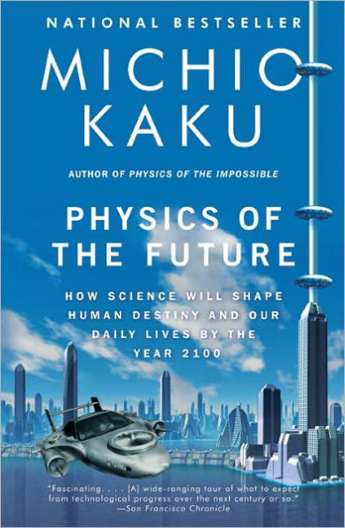 Physics of the Future: How Science Will Shape Human Destiny and Our Daily Lives by Year 2100