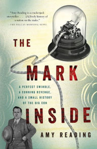 Title: The Mark Inside: A Perfect Swindle, a Cunning Revenge, and a Small History of the Big Con, Author: Amy Reading