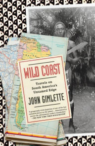 Title: Wild Coast: Travels on South America's Untamed Edge, Author: John Gimlette