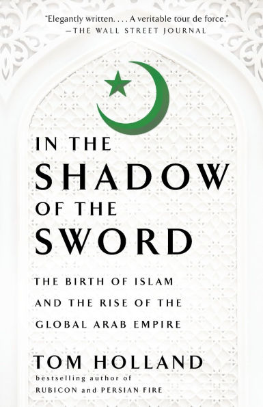 the Shadow of Sword: Birth Islam and Rise Global Arab Empire