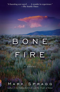 Title: Bone Fire: A novel, Author: Mark Spragg