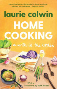 Title: Home Cooking: A Writer in the Kitchen, Author: Laurie Colwin