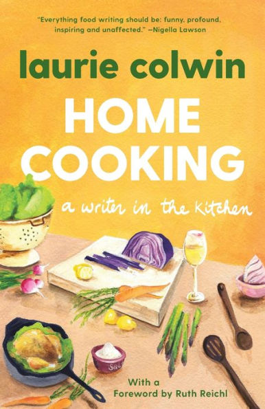 Home Cooking: A Writer in the Kitchen: A Memoir and Cookbook