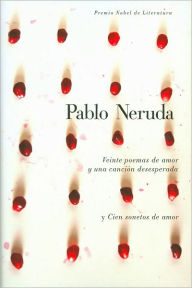 Title: Veinte poemas de amor y una canción desesperada y cien sonetos de amor / Twen ty Love Poems and a Song of Despair and One Hundred Love Sonnets, Author: Pablo Neruda