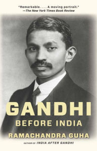 Title: Gandhi Before India, Author: Ramachandra Guha