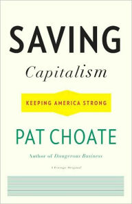 Title: Saving Capitalism: Keeping America Strong, Author: Pat Choate