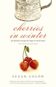 Title: Cherries in Winter: My Family's Recipe for Hope in Hard Times, Author: Suzan Colon