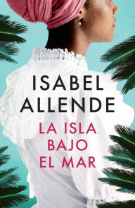 Title: La isla bajo el mar (Island Beneath the Sea), Author: Isabel Allende