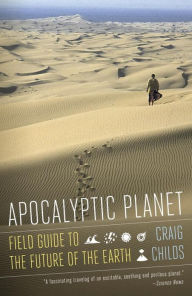 Title: Apocalyptic Planet: A Field Guide to the Future of the Earth, Author: Craig Childs