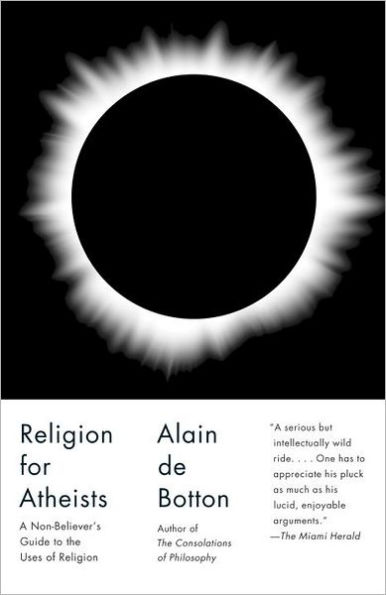 Religion for Atheists: A Non-believer's Guide to the Uses of Religion
