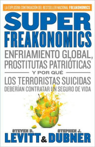 Title: SuperFreakonomics: Enfriamiento global, prostitutas patrióticas y por qué los terroristas suicidas deberían contratar un seguro de vida, Author: Steven D. Levitt