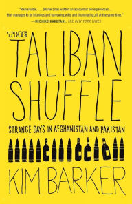 Title: The Taliban Shuffle: Strange Days in Afghanistan and Pakistan, Author: Kim Barker