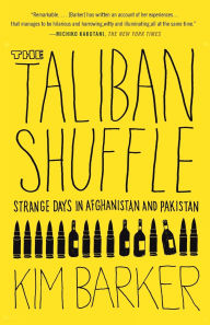 Title: The Taliban Shuffle: Strange Days in Afghanistan and Pakistan, Author: Kim Barker