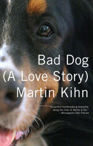 Title: Bad Dog: (A Love Story), Author: Martin Kihn