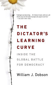 Title: The Dictator's Learning Curve: Inside the Global Battle for Democracy, Author: William J. Dobson