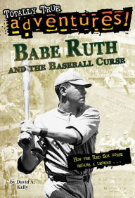 Title: Babe Ruth and the Baseball Curse (Totally True Adventures), Author: David A. Kelly