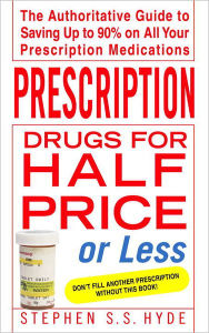 Title: Prescription Drugs for Half Price or Less: The Authoritative Guide To Saving Up To 90% On All Your Prescription Medications, Author: Stephen Hyde