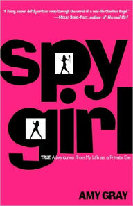 Title: Spygirl: True Adventures from My Life as a Private Eye, Author: Amy Gray